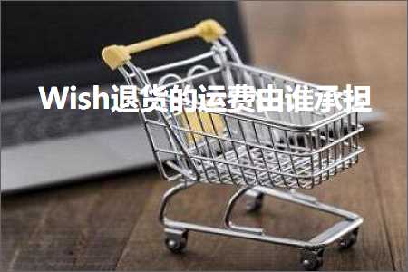 跨境电商知识:Wish退货的运费由谁承担