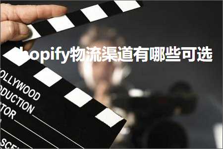 跨境电商知识:shopify物流渠道有哪些可选